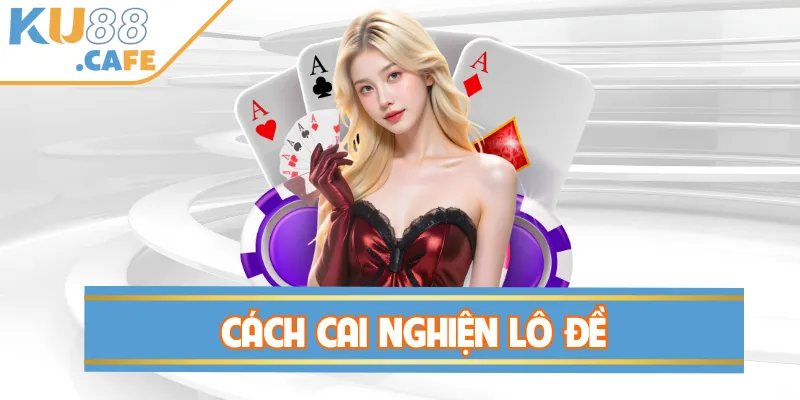 Cách Cai Nghiện Lô Đề Nhanh Chóng Để Thay Đổi Cuộc Sống