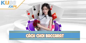 Cách Chơi Baccarat KU88 – Hướng Dẫn Chi Tiết Dễ Hiểu
