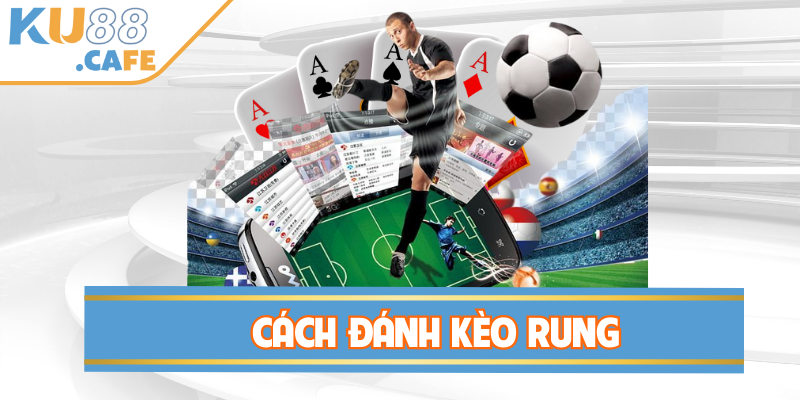 Cách đánh kèo rung - Trọn Bộ Kiến Thức Đầu Tư Bất Bại