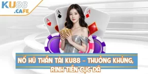 Nổ Hũ Thần Tài KU88 – Thưởng Khủng, Rinh tiền Cực Đã
