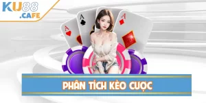 Phân Tích Kèo Cược – Bắt Kèo Chuẩn, Tỷ Lệ Thắng Cao